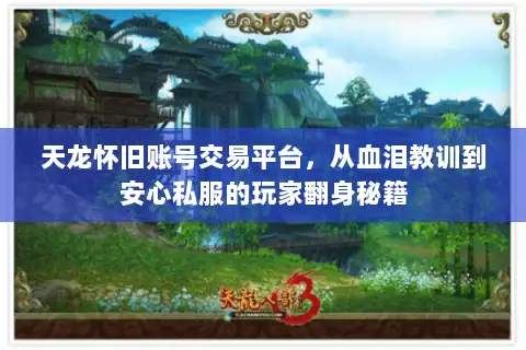 天龙怀旧账号交易平台，从血泪教训到安心私服的玩家翻身秘籍