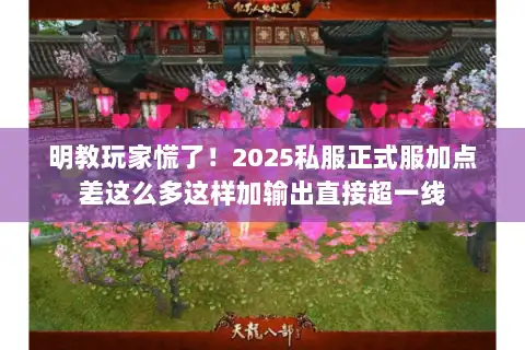 明教玩家慌了！2025私服正式服加点差这么多这样加输出直接超一线