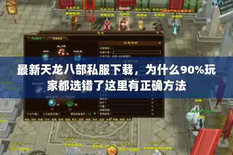 最新天龙八部私服下载,为什么90%玩家都选错了这里有正确方法 最新天龙八部私服下载,为什么90%玩家都选错了这里有正确方法