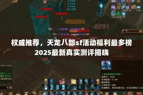权威推荐,天龙八部sf活动福利最多榜2025最新真实测评揭晓 权威推荐,天龙八部sf活动福利最多榜2025最新真实测评揭晓