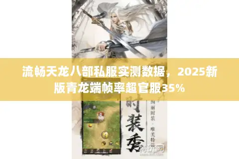 流畅天龙八部私服实测数据，2025新版青龙端帧率超官服35%