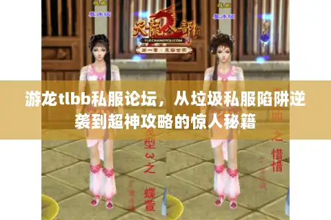 游龙tlbb私服论坛，从垃圾私服陷阱逆袭到超神攻略的惊人秘籍