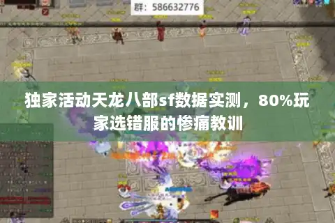 独家活动天龙八部sf数据实测,80%玩家选错服的惨痛教训 独家活动天龙八部sf数据实测,80%玩家选错服的惨痛教训