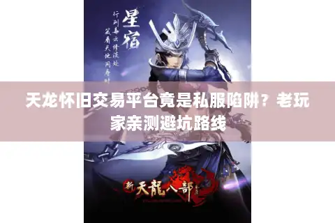 天龙怀旧交易平台竟是私服陷阱？老玩家亲测避坑路线