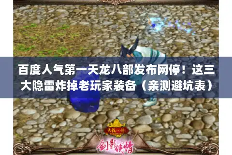 百度人气第一天龙八部发布网停！这三大隐雷炸掉老玩家装备（亲测避坑表）