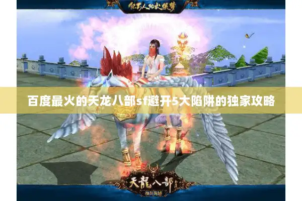 百度最火的天龙八部sf避开5大陷阱的独家攻略