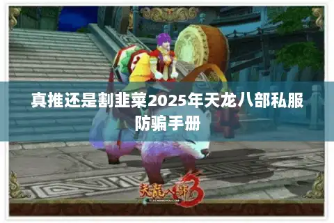 真推还是割韭菜2025年天龙八部私服防骗手册