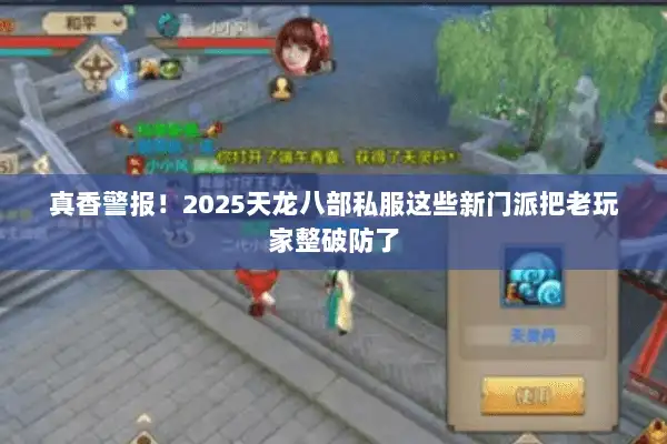 真香警报!2025天龙八部私服这些新门派把老玩家整破防了 真香警报!2025天龙八部私服这些新门派把老玩家整破防了