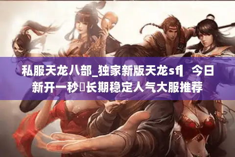 私服天龙八部_独家新版天龙sf▎今日新开一秒◁长期稳定人气大服推荐