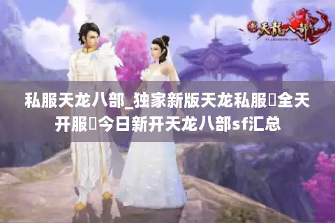 私服天龙八部_独家新版天龙私服▷全天开服◁今日新开天龙八部sf汇总