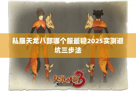 私服天龙八部哪个服最稳2025实测避坑三步法
