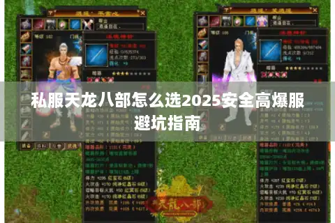 私服天龙八部怎么选2025安全高爆服避坑指南