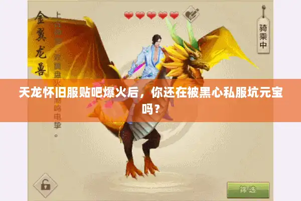 天龙怀旧服贴吧爆火后,你还在被黑心私服坑元宝吗? 天龙怀旧服贴吧爆火后,你还在被黑心私服坑元宝吗?