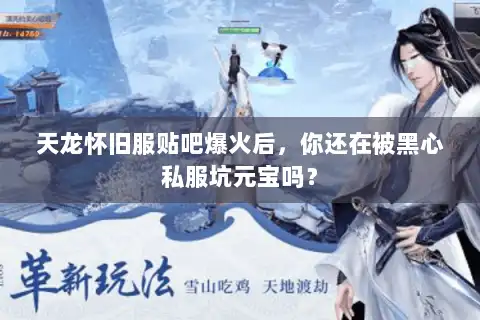 天龙怀旧服贴吧爆火后,你还在被黑心私服坑元宝吗? 天龙怀旧服贴吧爆火后,你还在被黑心私服坑元宝吗?