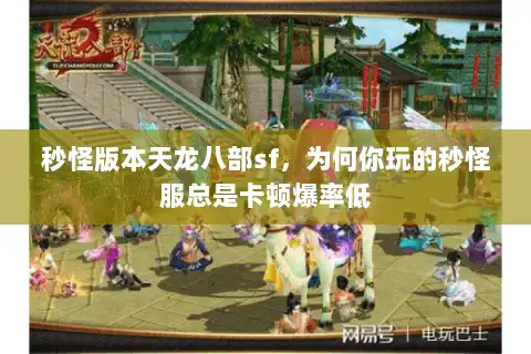 秒怪版本天龙八部sf,为何你玩的秒怪服总是卡顿爆率低 秒怪版本天龙八部sf,为何你玩的秒怪服总是卡顿爆率低