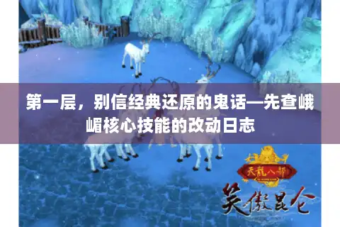 第一层,别信经典还原的鬼话—先查峨嵋核心技能的改动日志 第一层,别信经典还原的鬼话—先查峨嵋核心技能的改动日志