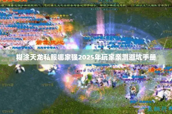 糊涂天龙私服哪家强2025年玩家亲测避坑手册