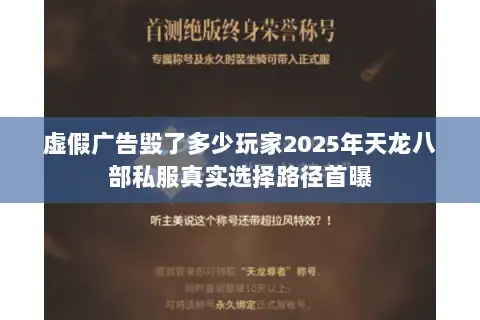 虚假广告毁了多少玩家2025年天龙八部私服真实选择路径首曝