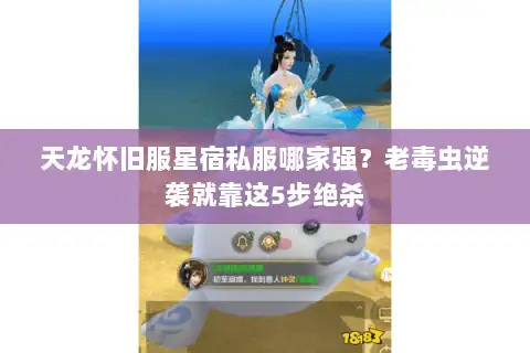 天龙怀旧服星宿私服哪家强?老毒虫逆袭就靠这5步绝杀 天龙怀旧服星宿私服哪家强?老毒虫逆袭就靠这5步绝杀