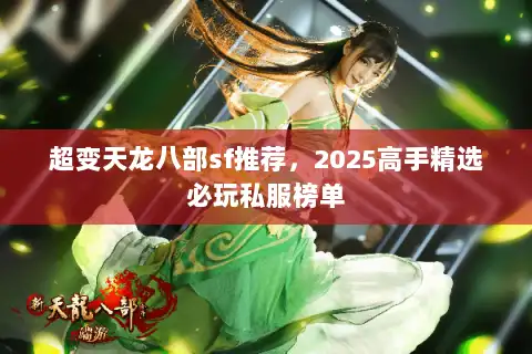 超变天龙八部sf推荐，2025高手精选必玩私服榜单