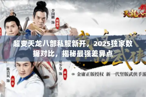 超变天龙八部私服新开，2025独家数据对比，揭秘最强差异点