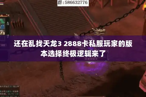 还在乱找天龙3 2888卡私服玩家的版本选择终极逻辑来了 还在乱找天龙3 2888卡私服玩家的版本选择终极逻辑来了