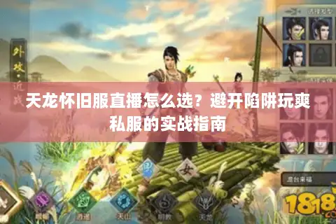天龙怀旧服直播怎么选？避开陷阱玩爽私服的实战指南