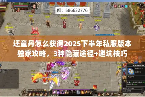 还童丹怎么获得2025下半年私服版本独家攻略，3种隐藏途径+避坑技巧