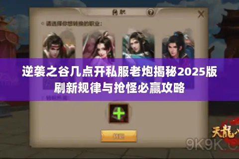 逆袭之谷几点开私服老炮揭秘2025版刷新规律与抢怪必赢攻略