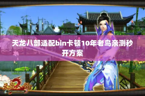 天龙八部适配bin卡顿10年老鸟亲测秒开方案