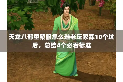 天龙八部重聚服怎么选老玩家踩10个坑后，总结4个必看标准