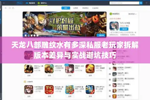 天龙八部雕纹水有多深私服老玩家拆解版本差异与实战避坑技巧 天龙八部雕纹水有多深私服老玩家拆解版本差异与实战避坑技巧