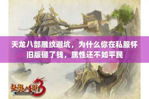 天龙八部雕纹避坑,为什么你在私服怀旧版砸了钱,属性还不如平民 天龙八部雕纹避坑,为什么你在私服怀旧版砸了钱,属性还不如平民