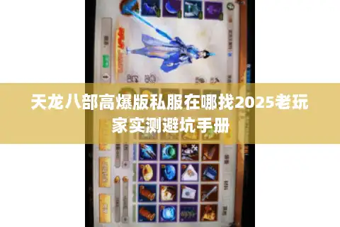 天龙八部高爆版私服在哪找2025老玩家实测避坑手册 天龙八部高爆版私服在哪找2025老玩家实测避坑手册