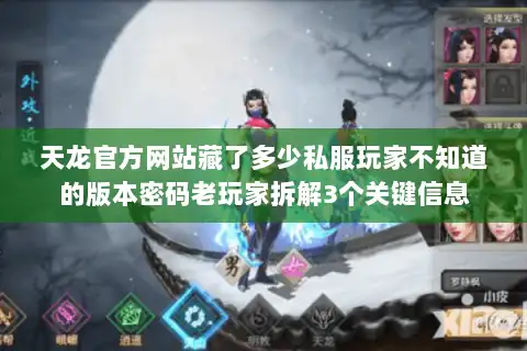 天龙官方网站藏了多少私服玩家不知道的版本密码老玩家拆解3个关键信息 天龙官方网站藏了多少私服玩家不知道的版本密码老玩家拆解3个关键信息