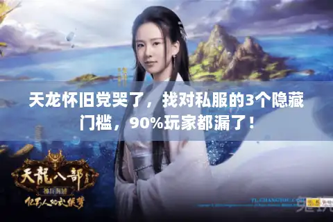 天龙怀旧党哭了,找对私服的3个隐藏门槛,90%玩家都漏了! 天龙怀旧党哭了,找对私服的3个隐藏门槛,90%玩家都漏了!
