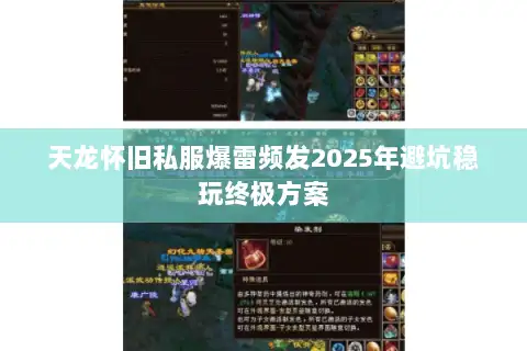 天龙怀旧私服爆雷频发2025年避坑稳玩终极方案 天龙怀旧私服爆雷频发2025年避坑稳玩终极方案