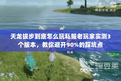 天龙拔步到底怎么玩私服老玩家实测3个版本,教你避开90%的踩坑点 天龙拔步到底怎么玩私服老玩家实测3个版本,教你避开90%的踩坑点