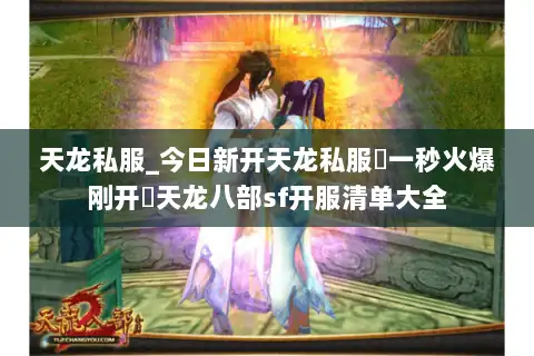 天龙私服_今日新开天龙私服▷一秒火爆刚开◁天龙八部sf开服清单大全 天龙私服_今日新开天龙私服▷一秒火爆刚开◁天龙八部sf开服清单大全