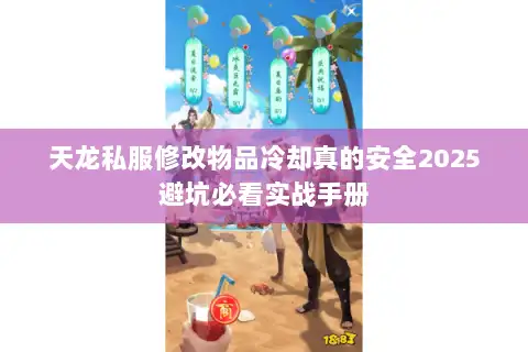 天龙私服修改物品冷却真的安全2025避坑必看实战手册 天龙私服修改物品冷却真的安全2025避坑必看实战手册