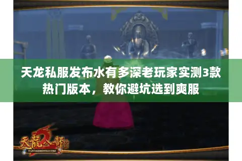 天龙私服发布水有多深老玩家实测3款热门版本，教你避坑选到爽服