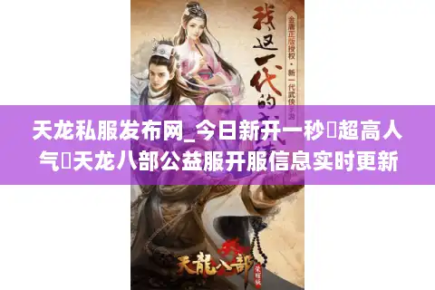 天龙私服发布网_今日新开一秒▷超高人气◁天龙八部公益服开服信息实时更新