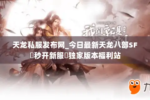 天龙私服发布网_今日最新天龙八部SF▷秒开新服◁独家版本福利站