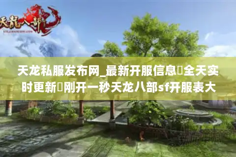天龙私服发布网_最新开服信息▷全天实时更新◁刚开一秒天龙八部sf开服表大全