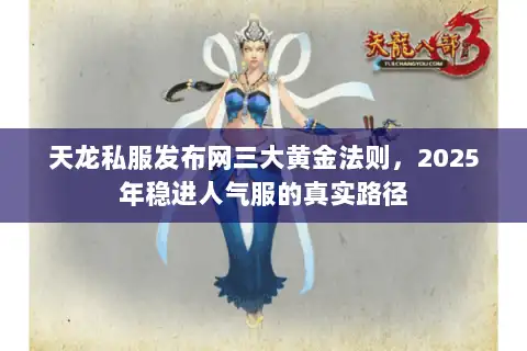 天龙私服发布网三大黄金法则，2025年稳进人气服的真实路径