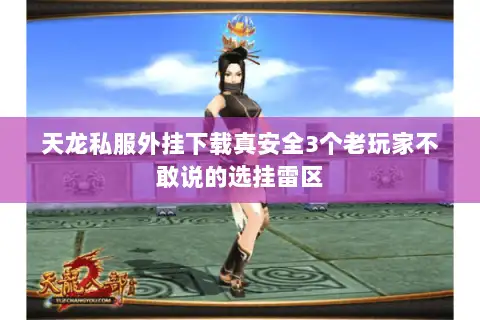 天龙私服外挂下载真安全3个老玩家不敢说的选挂雷区
