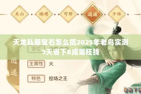 天龙私服宝石怎么搞2025年老鸟实测3天省下8成冤枉钱 天龙私服宝石怎么搞2025年老鸟实测3天省下8成冤枉钱
