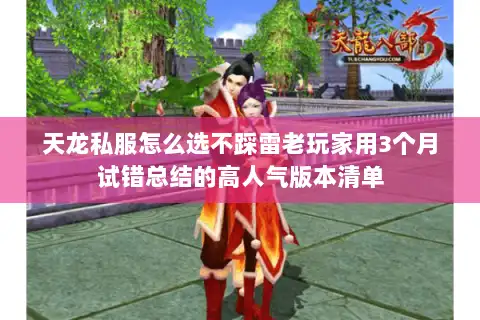 天龙私服怎么选不踩雷老玩家用3个月试错总结的高人气版本清单 天龙私服怎么选不踩雷老玩家用3个月试错总结的高人气版本清单