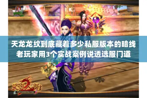 天龙龙纹到底藏着多少私服版本的暗线老玩家用3个实战案例说透选服门道