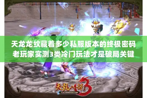 天龙龙纹藏着多少私服版本的终极密码老玩家实测3类冷门玩法才是破局关键